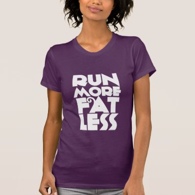 Funny Exercise T-Shirt Run More Fat Less