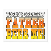 Funny Fathers Dads Worlds Greatest Father Beer Me! Stretched Canvas Prints