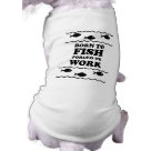 dog_sleeveless - Born to fish forced to work! Funny fishing tshirts and gifts for the fisherman and angler. Hilarious fishing shirts and tees. dog_sleeveless - Born to fish forced to work! Funny fishing tshirts and gifts for the fisherman and angler. Hilarious fishing shirts and tees.