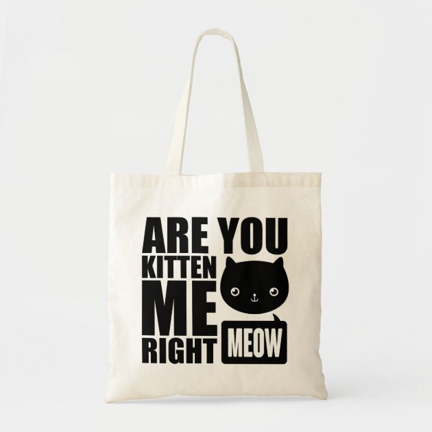 Funny Fun Are You Kitten Me Right Meow Tote Bag