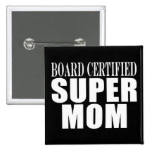 Funny Fun Mothers & Moms Board Certified Super Mom Buttons