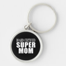 Funny Fun Mothers & Moms Board Certified Super Mom Key Chains
