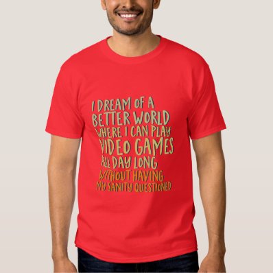Funny Gamer Geek T-shirt I Dream of Better World