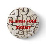 Funny Geek Button - Is data your friend?