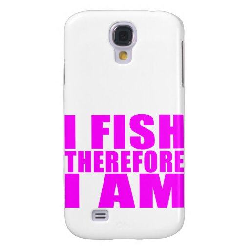 Funny Girl Fishing Quotes : I Fish Therefore I am Samsung Galaxy S4 ...