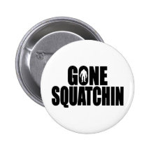 Funny GONE SQUATCHIN Design Special *BOBO* Edition Pinback Buttons