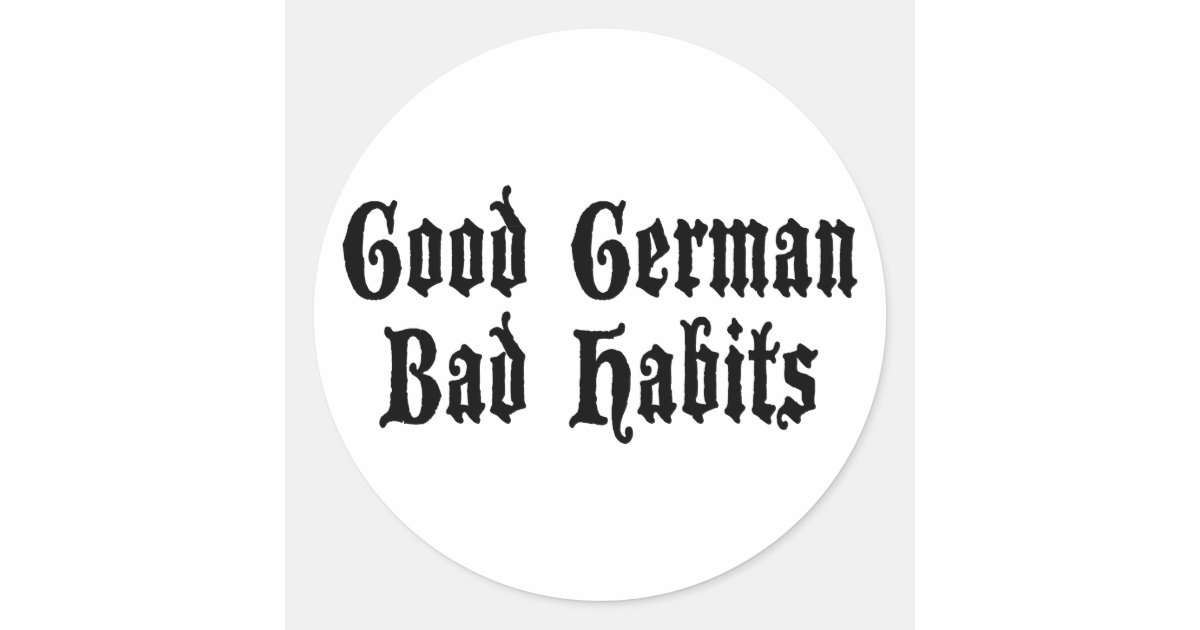 Funny Good German Bad Habits Classic Round Sticker Zazzle