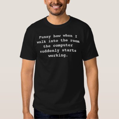 Funny how .. the computer suddenly starts working. t-shirt