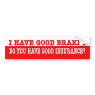 Funny. I have good brakes  you have good insuranc? Bumper Sticker
