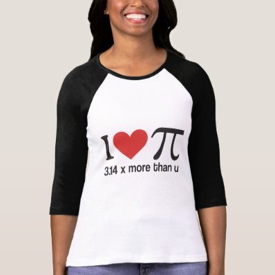 Funny I heart Pi Geek TShirts - 3.14 x more than u