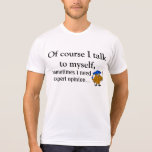 Funny I talk to myself for expert opinioin Tshirts