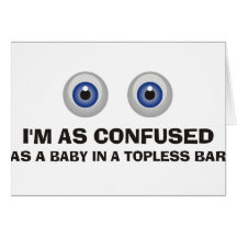 Funny - I'm as confused as a baby in a topless bar Greeting Cards