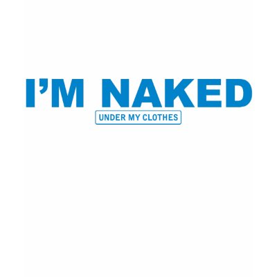 funny_im_naked_under_my_clothes_cool_t_shirt-p235070375162697979q08p_400.jpg