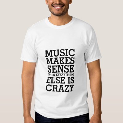Funny Life Quote T-shirt Music Makes Sense