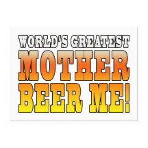Funny Mothers Moms Worlds Greatest Mother Beer Me! Stretched Canvas Print