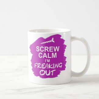 Funny Mug: Screw Calm I’m Freaking Out