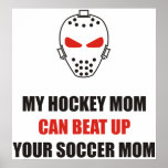 Funny - My hockey mom can beat up your soccer mom Posters