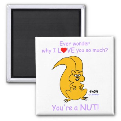 This cute cartoon squirrel asks, "Ever wonder why I love you so much?