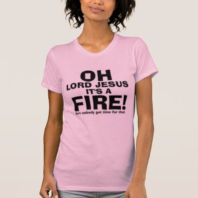 Funny OH Lord Jesus It&#39;s a FIRE text only T Shirt