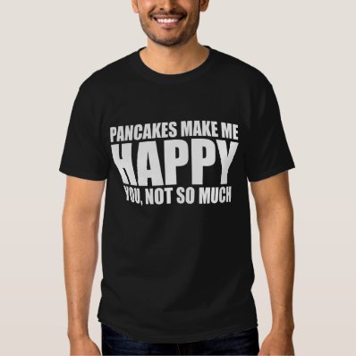 Funny pancake saying: PANCAKES MAKE ME HAPPY Tee Shirt
