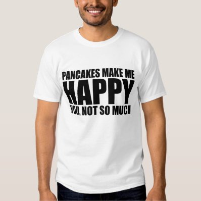 Funny pancake saying: PANCAKES MAKE ME HAPPY Tee Shirt