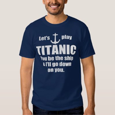Funny Pick up Line: Let&#39;s Play Titanic Tee Shirt