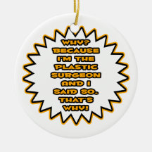 Funny Plastic Surgeon ... Because I Said So Ornaments