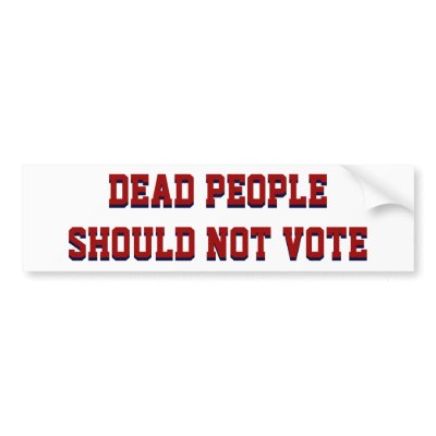 Funny Political Bumper Sticker on Funny Political Election Dead People Shouldnt Vote Bumper Stickers By