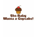 Funny Pregnancy The Baby Wants a Cupcake t-shirts