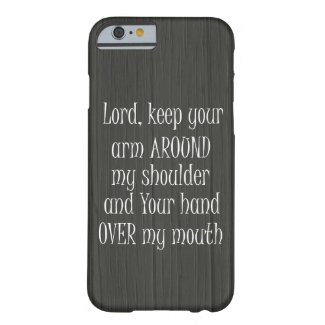Funny Quote, Lord keep your Arm Around my Barely There iPhone 6 Case