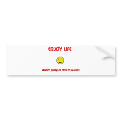 Funny quotes Enjoy life Bumper Stickers from Zazzle.com