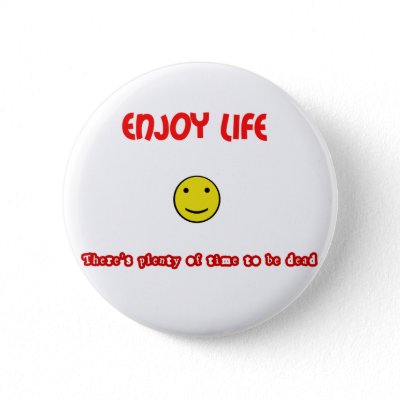 Funny quotes Enjoy life Buttons by reallyfunnyquotes quotes about life