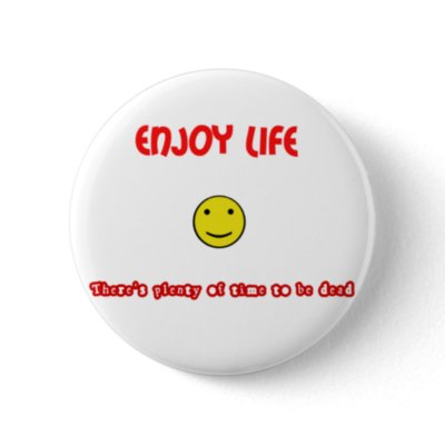 Funny quotes Enjoy life Buttons by reallyfunnyquotes quotes about life