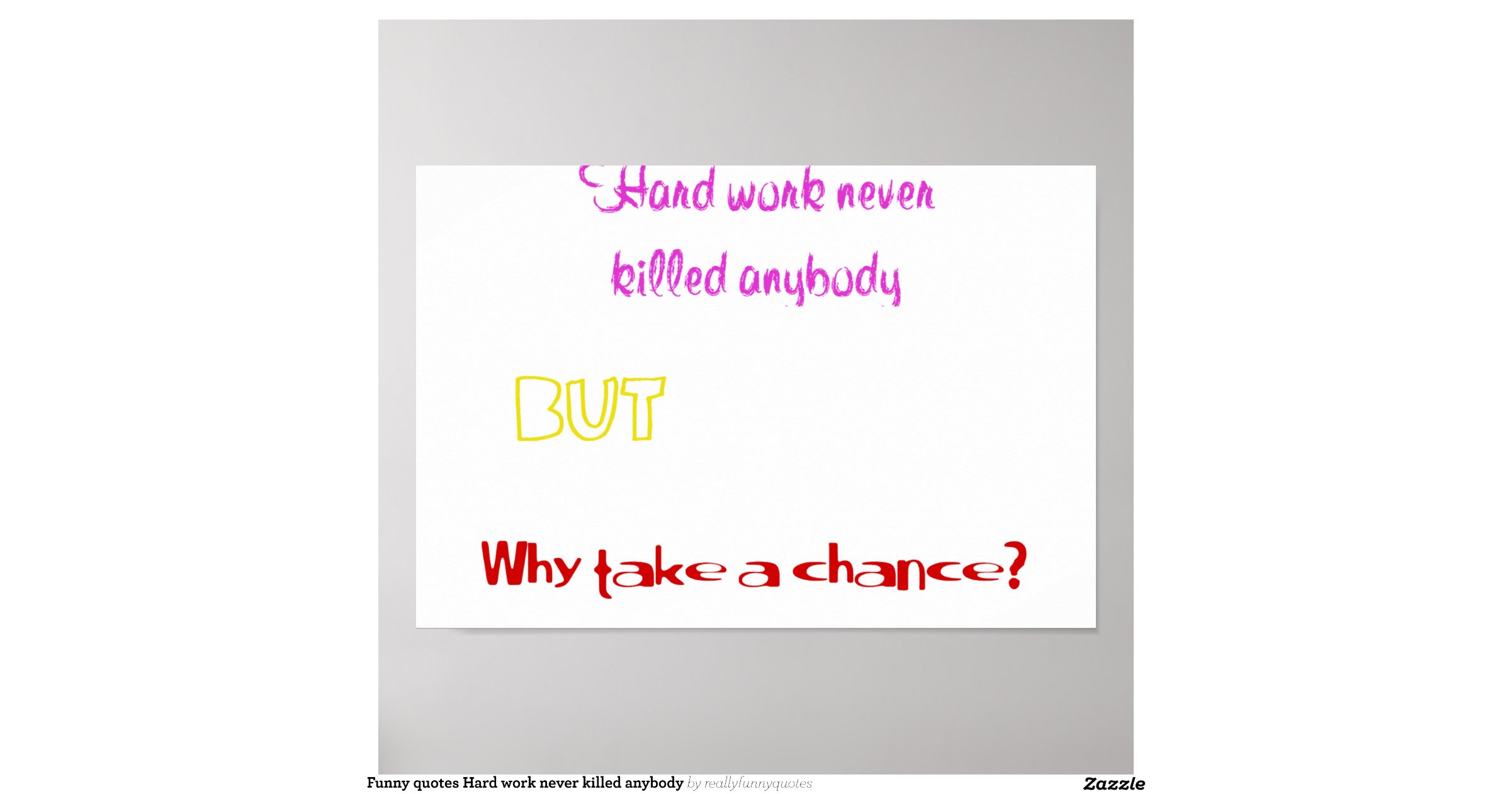 Funny quotes Hard work never killed anybody Poster | Zazzle Funny quotes Hard work never killed anybody Poster | Zazzle