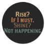 Funny Rise and Shine? Round Sticker