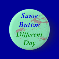 Funny Same Button, Different Day buttons