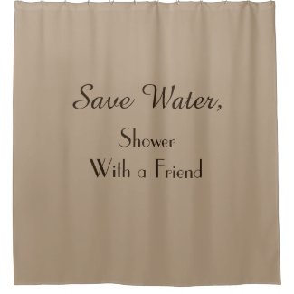 Funny Save Water Tan (or choose) Shower Curtain