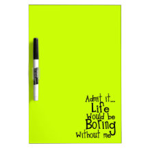 FUNNY SAYINGS ADMIT LIFE BORING WITHOUT ME COMMENT Dry-Erase BOARD
