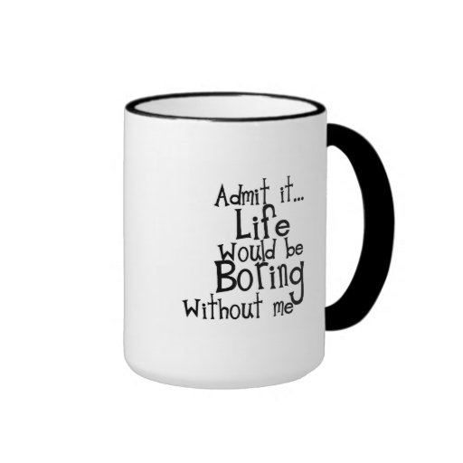 Funny Sayings Admit Life Boring Without Me Comment Ringer Coffee Mug 