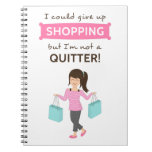 Funny Shopping Quote Not a Quitter For Her Spiral Notebook
