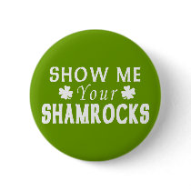 Funny Show Me Your Shamrocks Buttons