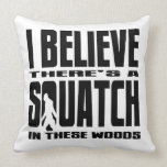 Funny SQUATCH Pillow - I believe in Sasquatch