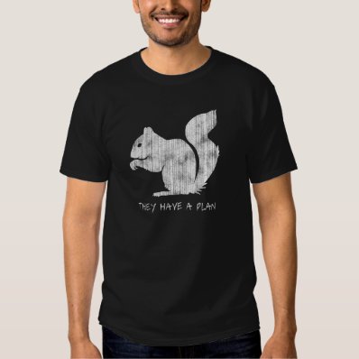 Funny Squirrel: &quot;They Have A Plan&quot; T Shirt