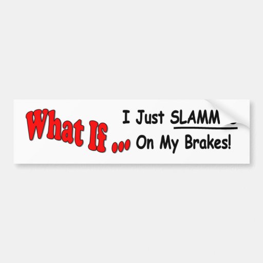 Funny Tailgating decal What If I Slammed On Brakes Bumper Sticker Zazzle