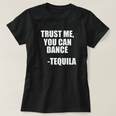 Funny Tequila Dancing Quote T Shirt