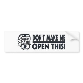Whoop Ass: Don't Make Me Open This - Funny Bumper Sticker Whoop Ass: Don't Make Me Open This - Funny Bumper Sticker
