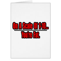 Funny You're Fat Insult Greeting Card