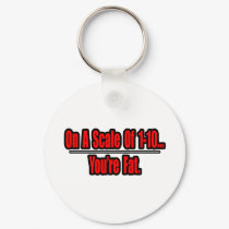 Funny You're Fat Insult keychains by Funny_MoFo_Shirts Funny You're Fat Insult keychains