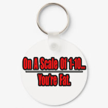 Funny You're Fat Insult keychains by Funny_MoFo_Shirts Funny You're Fat Insult keychains
