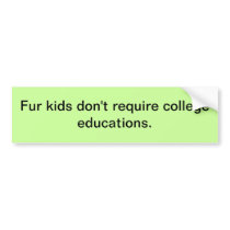 Fur kids don't require college educations. bumper stickers